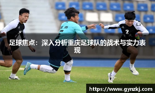 足球焦点：深入分析重庆足球队的战术与实力表现